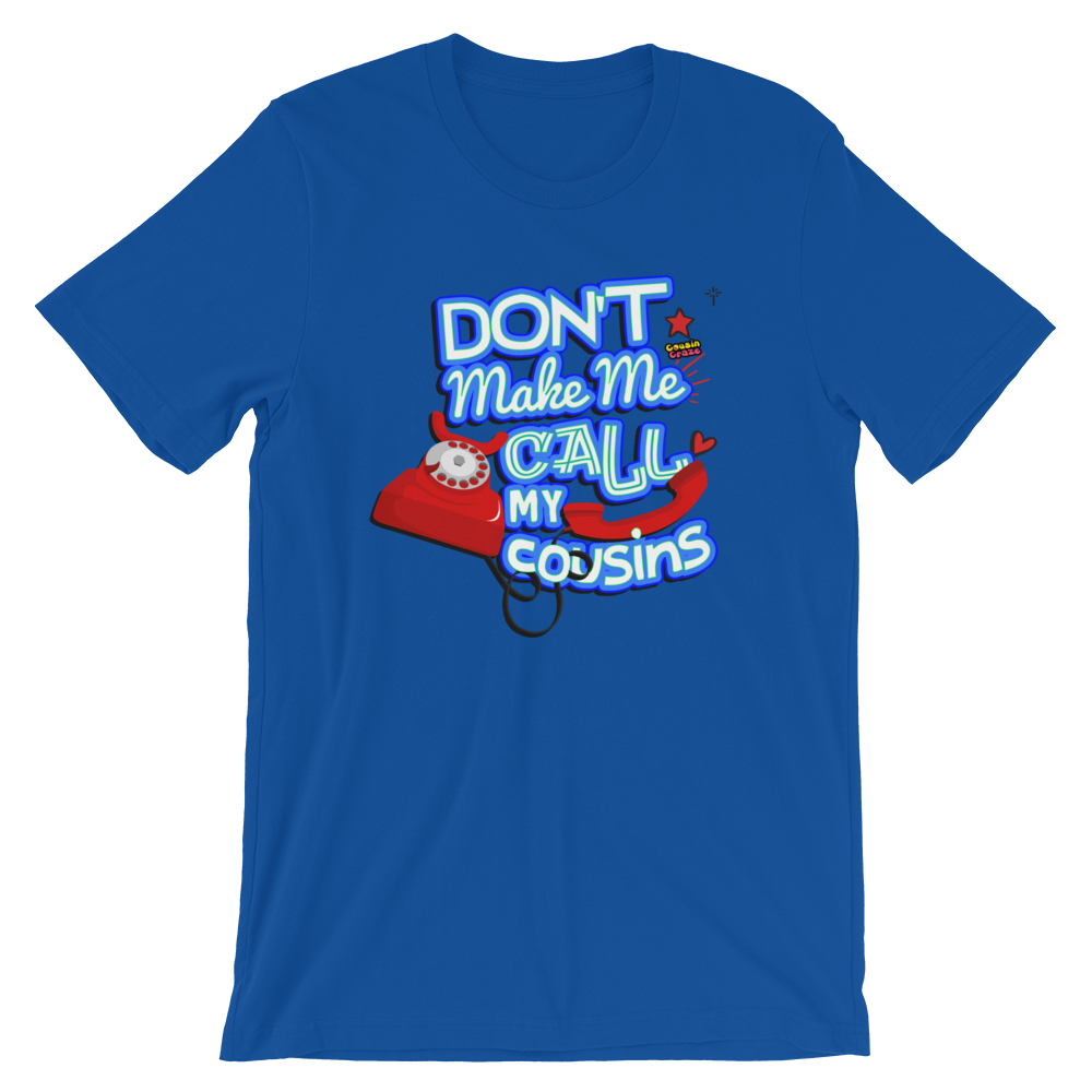 Don't Make Me Call My Cousin Unisex T-Shirt - Adult